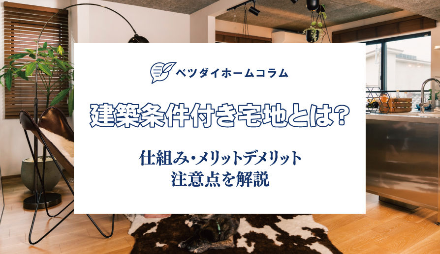 建築条件付き宅地とは?仕組み・メリットデメリット・注意点を解説【ベツダイホームコラム】