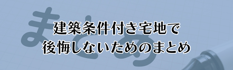 建築条件付き宅地で後悔しないためのまとめ